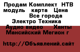 Продам Комплект “НТВ-модуль“  карта › Цена ­ 4 720 - Все города Электро-Техника » Аудио-видео   . Ханты-Мансийский,Мегион г.